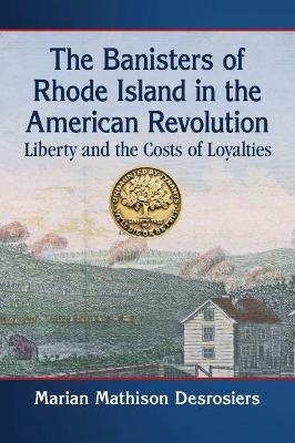 The Banisters of Rhode Island in the American Revolution - Marian Mathison Desrosiers