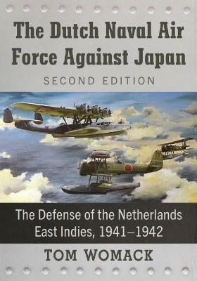 The Dutch Naval Air Force Against Japan - Tom Womack