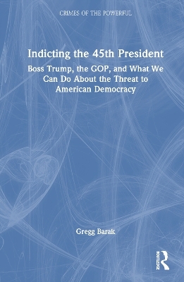 Indicting the 45th President - Gregg Barak