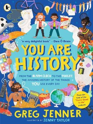 You Are History: From the Alarm Clock to the Toilet, the Amazing History of the Things You Use Every Day - Greg Jenner