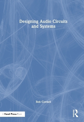 Designing Audio Circuits and Systems - Bob Cordell