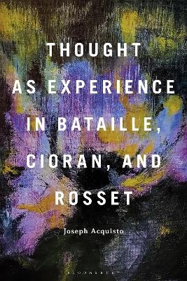 Thought as Experience in Bataille, Cioran, and Rosset - Professor Joseph Acquisto