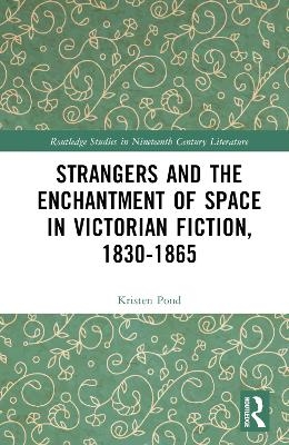 Strangers and the Enchantment of Space in Victorian Fiction, 1830–1865 - Kristen Pond