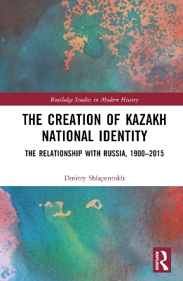 The Creation of Kazakh National Identity - Dmitry V. Shlapentokh