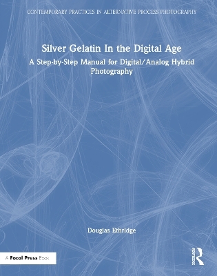 Silver Gelatin In the Digital Age - Douglas Ethridge