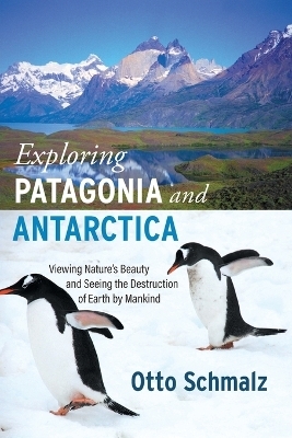 Exploring Patagonia and Antarctica - Otto Schmalz