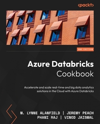 Azure Databricks Cookbook - M. Lynne Alanfield, Jeremy Peach, Phani Raj, Vinod Jaiswal