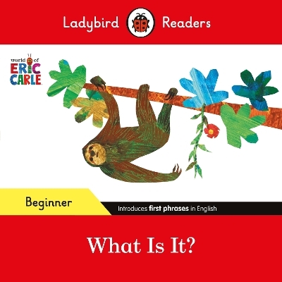 Ladybird Readers Beginner Level - Eric Carle - What Is It? (ELT Graded Reader) - Eric Carle,  Ladybird