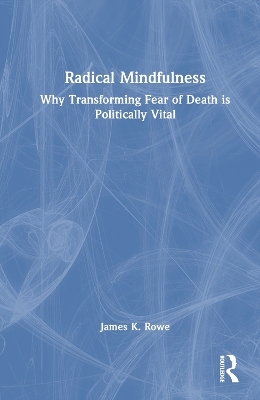Radical Mindfulness - James K. Rowe