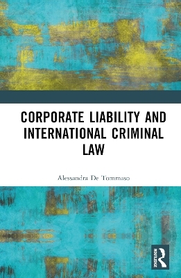 Corporate Liability and International Criminal Law - Alessandra De Tommaso