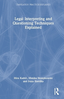 Legal Interpreting and Questioning Techniques Explained - Mira Kadrić, Monika Stempkowski, Ivana Havelka