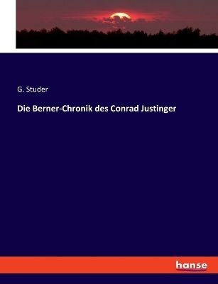 Die Berner-Chronik des Conrad Justinger - G. Studer