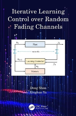 Iterative Learning Control over Random Fading Channels - Dong Shen, Xinghuo Yu
