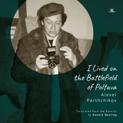 "I Lived on the Battlefield of Poltova" - Alexei Parshchikov