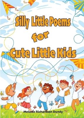 Silly little Poems for Cute little Kids - Melanie Richardson Dundy