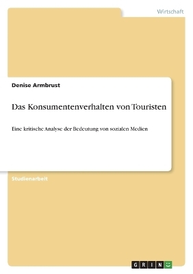 Das Konsumentenverhalten von Touristen - Denise Armbrust