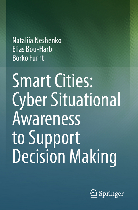 Smart Cities: Cyber Situational Awareness to Support Decision Making - Nataliia Neshenko, Elias Bou-Harb, Borko Furht