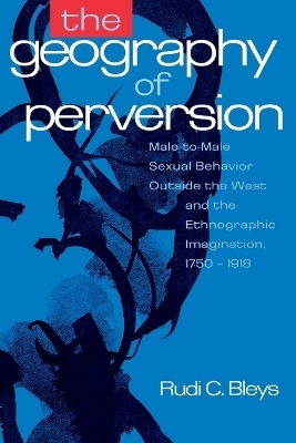 The Geography of Perversion - Rudi C. Bleys