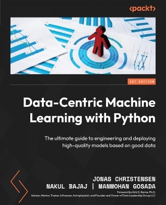Data-Centric Machine Learning with Python - Jonas Christensen, Nakul Bajaj, Manmohan Gosada