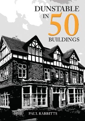 Dunstable in 50 Buildings - Paul Rabbitts