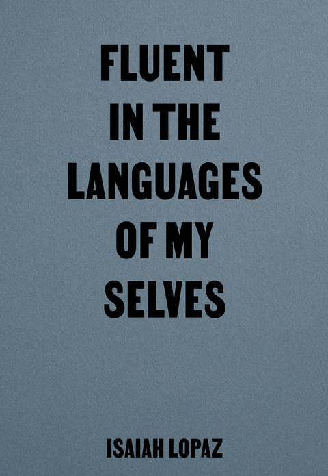 Fluent in the Languages of my Selves - Isaiah Lopaz
