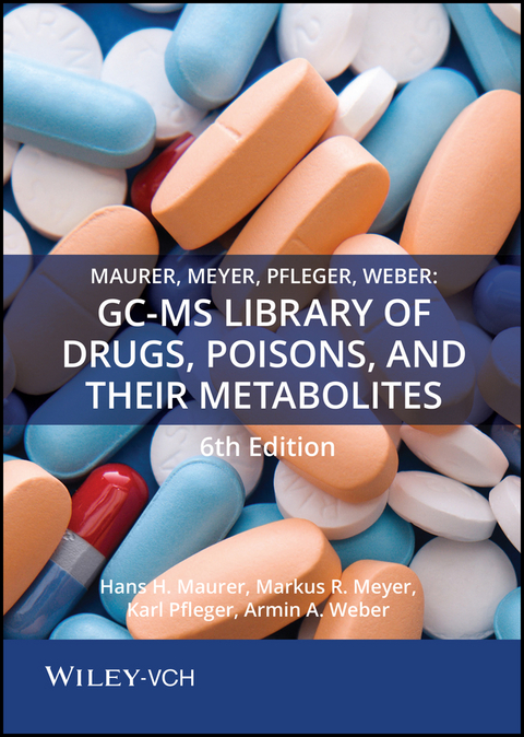Maurer, Meyer, Pfleger, Weber: GC-MS Library of Drugs, Poisons, and Their Metabolites 6th Edition - Hans H. Maurer, Markus Meyer, Karl Pfleger, Armin A. Weber