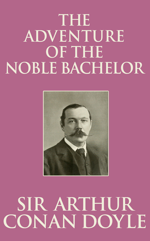 The Adventure of the Noble Bachelor - Sir Arthur Conan Doyle