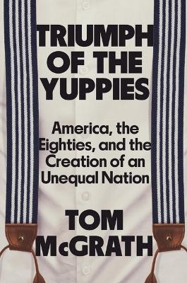 Triumph of the Yuppies - Tom McGrath