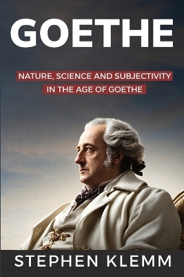 NATURE, SCIENCE, AND SUBJECTIVITY IN THE AGE OF GOETHE By Stephen - Stephen Klemm