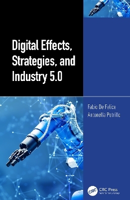 Digital Effects, Strategies, and Industry 5.0 - Fabio De Felice, Antonella Petrillo