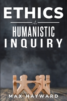 Ethics as Humanistic Inquiry - Max Hayward