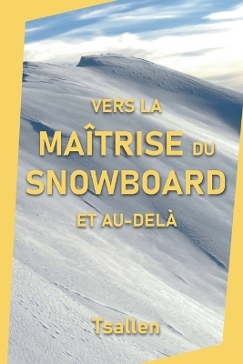Vers la maîtrise du snowboard et au-delà - Skiers Tsallen