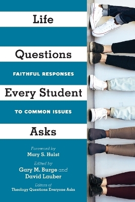 Life Questions Every Student Asks – Faithful Responses to Common Issues - Gary M. Burge, David Lauber, Mary S. Hulst