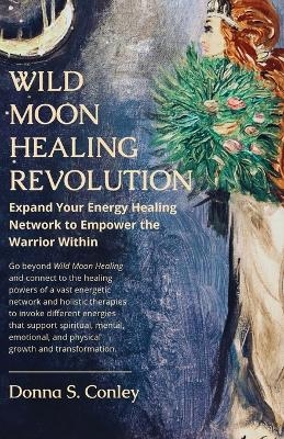 Wild Moon Healing Revolution - Donna S Conley