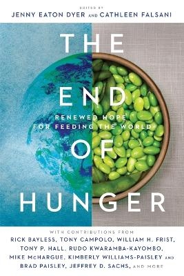 The End of Hunger – Renewed Hope for Feeding the World - Jenny Eaton Dyer, Cathleen Falsani