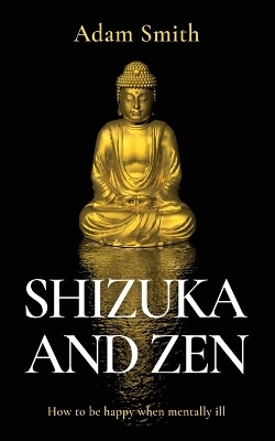 Shizuka and Zen How to be Happy When Mentally Ill - Adam Smith