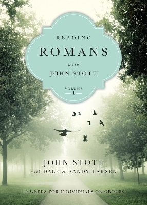 Reading Romans with John Stott – 10 Weeks for Individuals or Groups - John Stott, Dale Larsen, Sandy Larsen