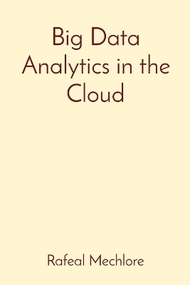 Big Data Analytics in the Cloud - Rafeal Mechlore