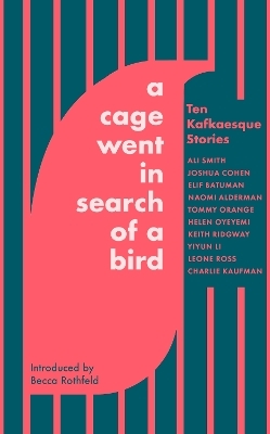 A Cage Went in Search of a Bird - Ali Smith, Tommy Orange, Naomi Alderman, Helen Oyeyemi, Keith Ridgway