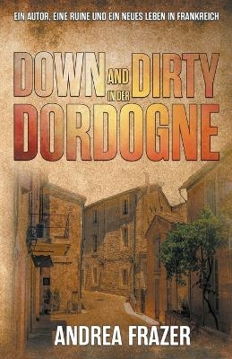 Down and Dirty in der Dordogne - Andrea Frazer