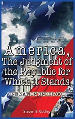 "America, Judgement of the Republic for Which it Stands' - Steven B Riddley