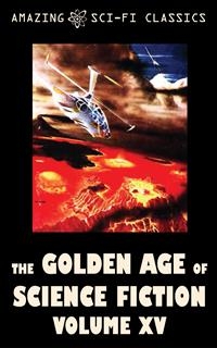 The Golden Age of Science Fiction - Volume XV - Karen Anderson, Poul Anderson, Eando Binder, Jerome Bixby, Ben Bova, Evelyn E. Smith, Robert Silverberg, Clifford Simak, E.E. Smith, F.L. Wallace