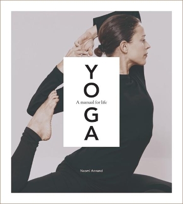 Yoga: A Manual for Life - Naomi Annand