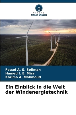 Ein Einblick in die Welt der Windenergietechnik - Fouad A S Soliman, Hamed I E Mira, Karima A Mahmoud