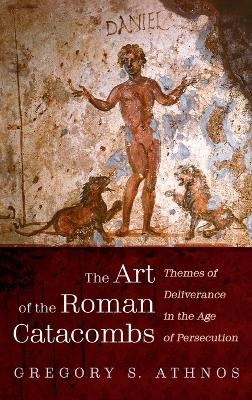 The Art of the Roman Catacombs - Gregory S Athnos