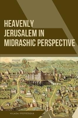 Heavenly Jerusalem in Midrashic Perspective - Milada PfefferovÃ¡