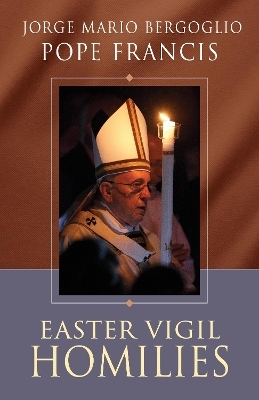 Easter Vigil Homilies -  Pope Francis