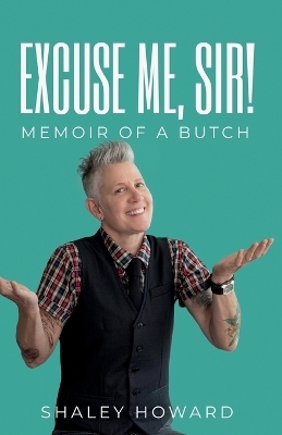 Excuse Me, Sir! Memoir of a Butch - Shaley Howard