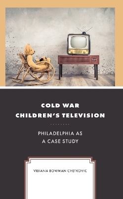 Cold War Children's Television - Vibiana Bowman Cvetkovic