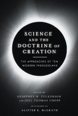 Science and the Doctrine of Creation – The Approaches of Ten Modern Theologians - Geoffrey H. Fulkerson, Joel Thomas Chopp, Alister E. McGrath